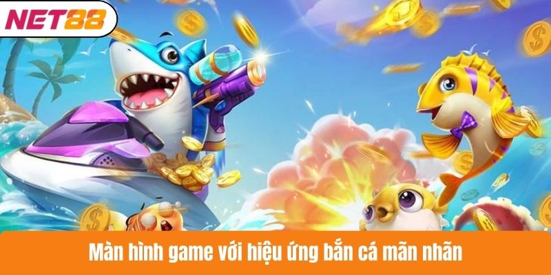 Màn hình game với hiệu ứng bắn cá mãn nhãn