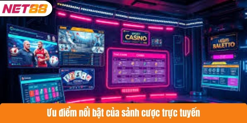 Ưu điểm nổi bật của sảnh cược trực tuyến