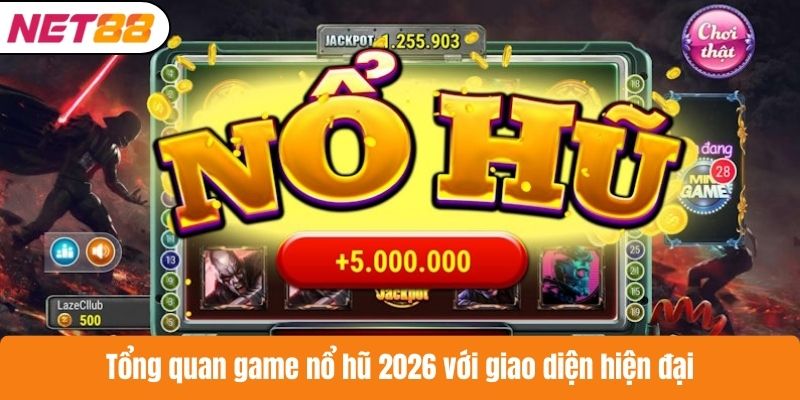 Tổng quan game nổ hũ 2026 với giao diện hiện đại