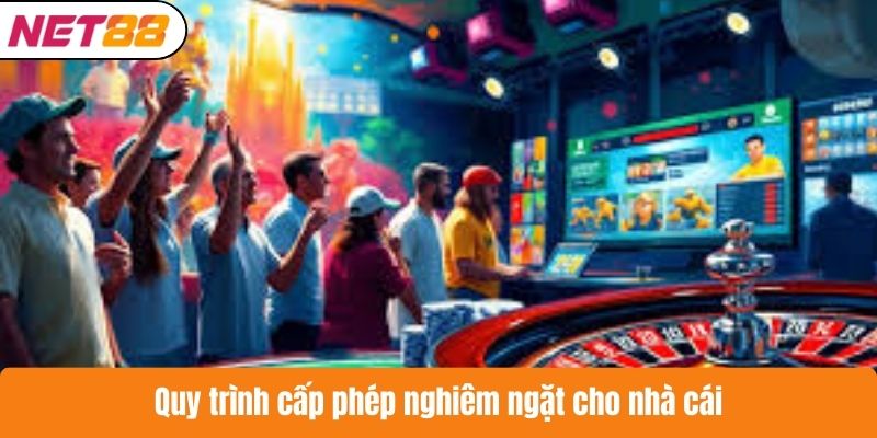 Quy trình cấp phép nghiêm ngặt cho nhà cái