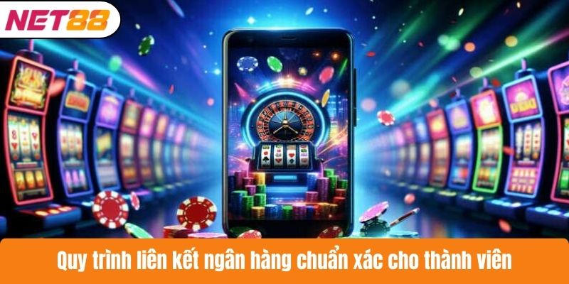 Quy trình liên kết ngân hàng chuẩn xác cho thành viên