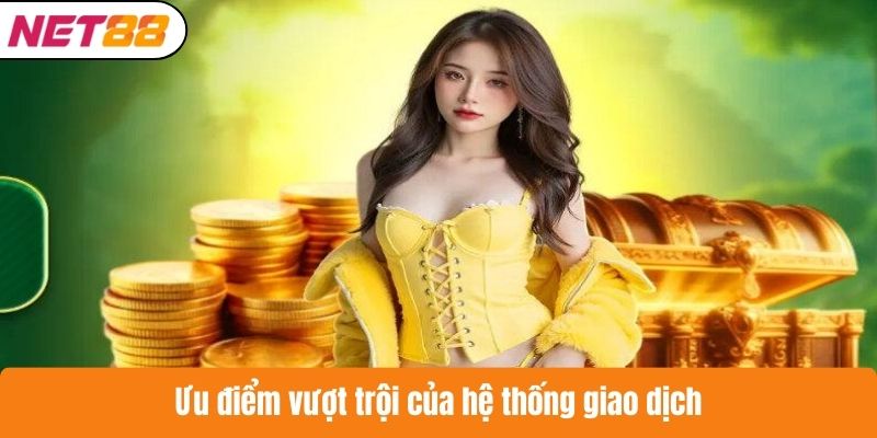 Ưu điểm vượt trội của hệ thống giao dịch