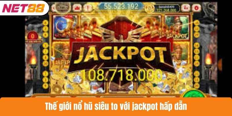 Thế giới nổ hũ siêu to với jackpot hấp dẫn