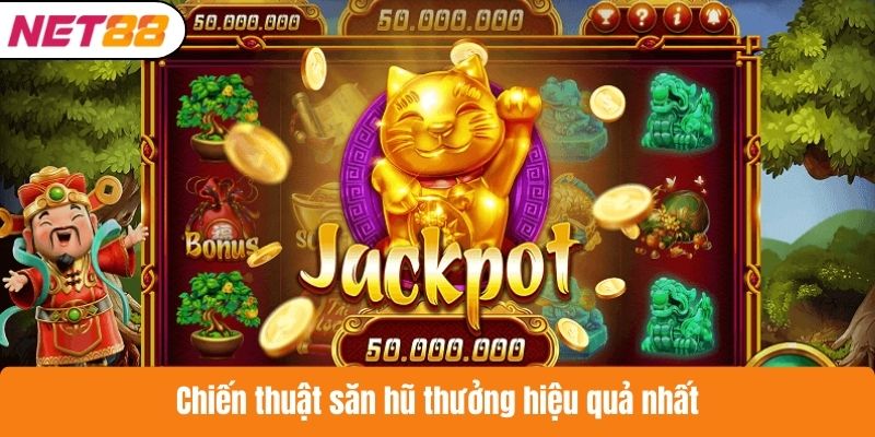 Chiến thuật săn hũ thưởng hiệu quả nhất