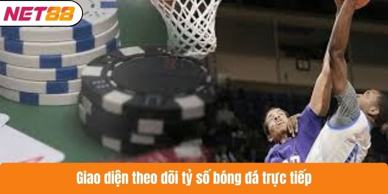 Giao diện theo dõi tỷ số bóng đá trực tiếp