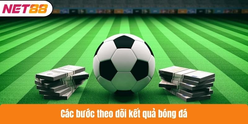 Các bước theo dõi kết quả bóng đá