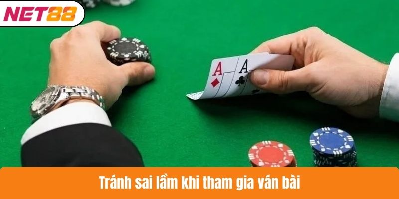 Tránh sai lầm khi tham gia ván bài
