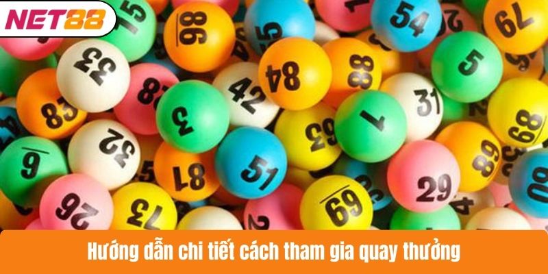 Hướng dẫn chi tiết cách tham gia quay thưởng